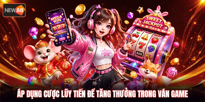 Áp dụng cược lũy tiến để tăng thưởng trong ván game