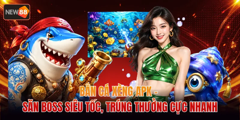 Bắn Cá Xèng Apk - Săn Boss Siêu Tốc, Trúng Thưởng Cực Nhanh