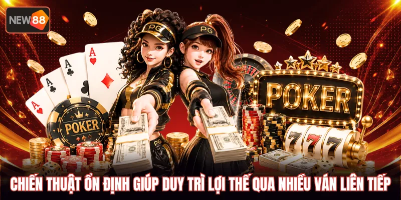 Chiến thuật ổn định giúp duy trì lợi thế qua nhiều ván liên tiếp