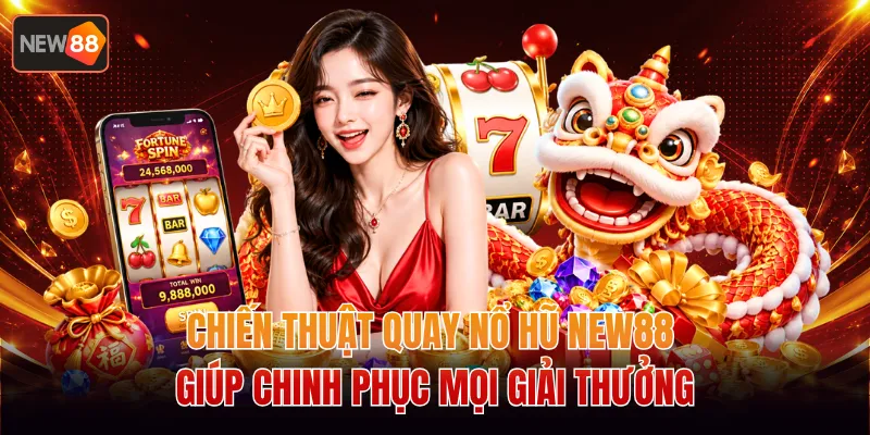 Chiến Thuật Quay Nổ Hũ NEW88 Giúp Chinh Phục Mọi Giải Thưởng