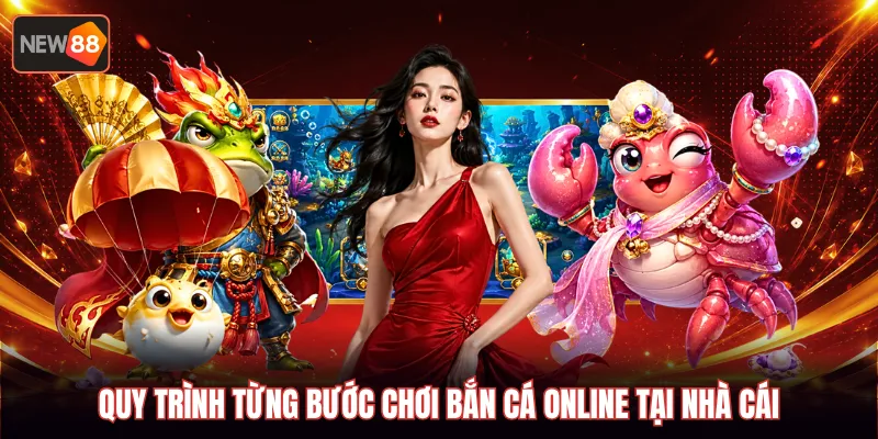 Quy trình từng bước chơi bắn cá online tại nhà cái