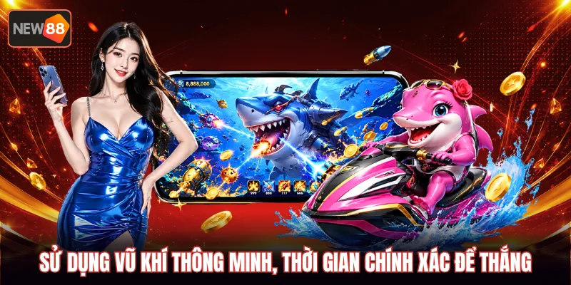 Sử dụng vũ khí thông minh, thời gian chính xác để thắng