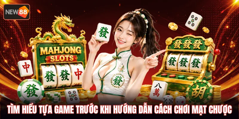 Tìm hiểu tựa game trước khi hướng dẫn cách chơi mạt chược