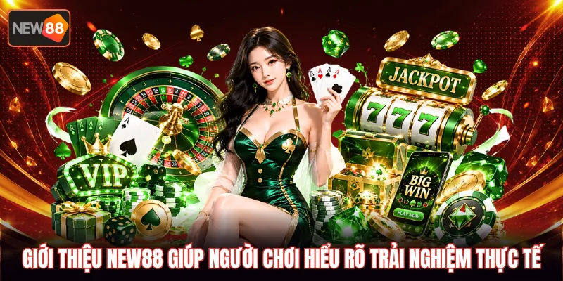 Giới thiệu NEW88 giúp người chơi hiểu rõ trải nghiệm thực tế