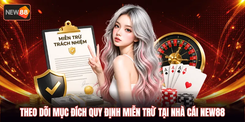 Theo dõi mục đích quy định miễn trừ tại nhà cái NEW88