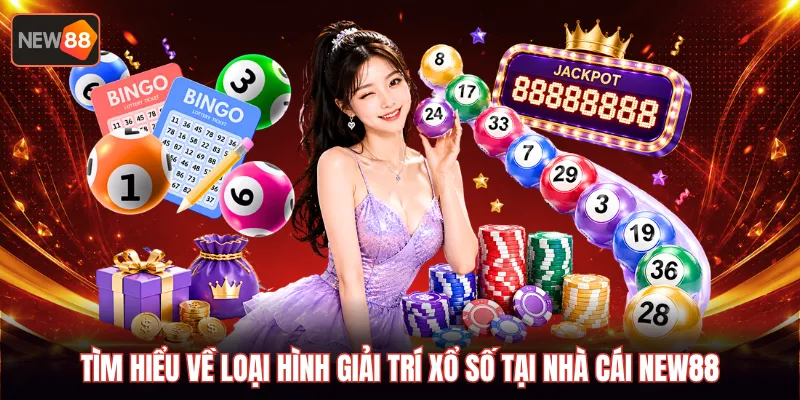 Tìm hiểu về loại hình giải trí xổ số tại nhà cái NEW88