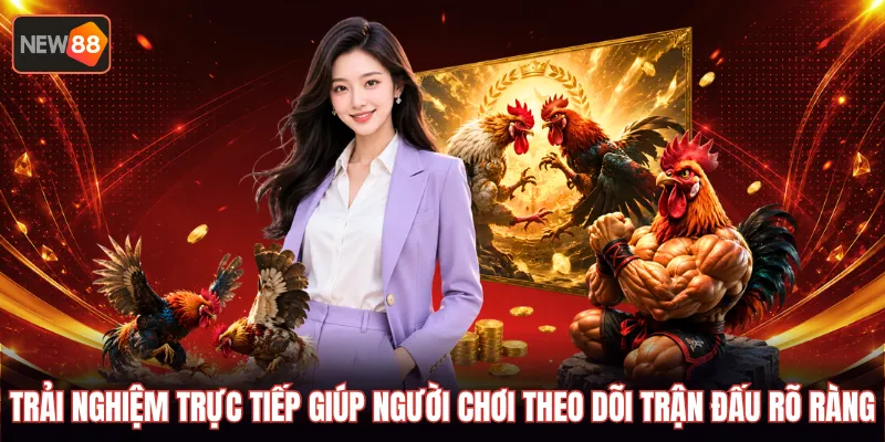 Trải nghiệm trực tiếp giúp người chơi theo dõi trận đấu rõ ràng